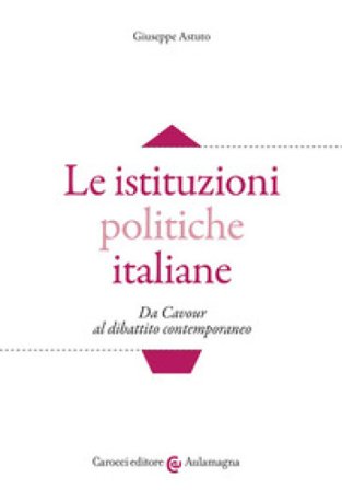 Le istituzioni politiche italiane. Da Cavour al dibattito contemporaneo Giuseppe Astuto