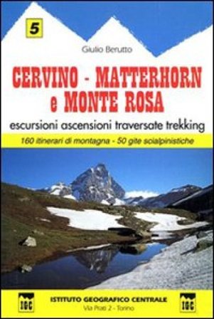 Guida n. 5 Cervino, Matterhorn e monte Rosa. Escursioni, ascensioni, traversate e trekking Giulio Berutto