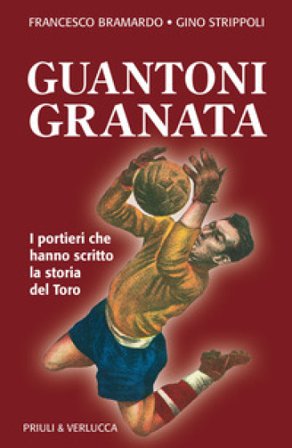 Guantoni granata i portieri che hanno scritto la storia del Toro Francesco Bramardo