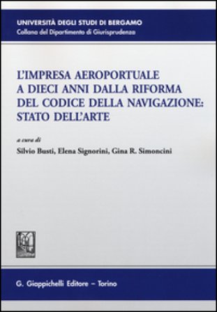 L'impresa aeroportuale a dieci anni dalla riforma del codice della navigazione. Stato dell'arte. Atti del Convegno (Bergamo, 13 novembre 2015)