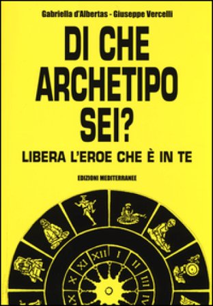 Di che archetipo sei? Libera l'eroe che è in te Gabriella D'Albertas
