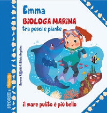 Emma biologa marina tra pesci e piante. Ediz. illustrata Serena Riffaldi