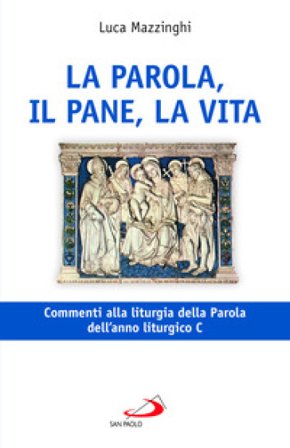 La parola, il pane, la vita. Commenti alla liturgia della Parola dell'anno liturgico C Luca Mazzinghi