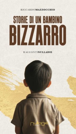 Storie di un bambino bizzarro Riccardo Mazzocchio