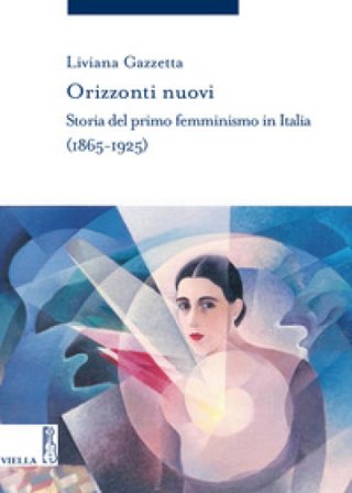 Orizzonti nuovi. Storia del primo femminismo in Italia (1865-1925) Liviana Gazzetta