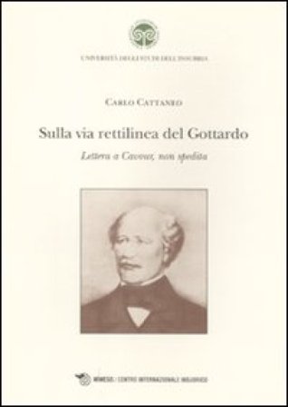 Sulla via rettilinea del Gottardo. Lettera a Cavour, non spedita Carlo Cattaneo