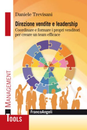 Direzione vendite e leadership. Coordinare e formare i propri venditori per creare un team efficace Daniele Trevisani