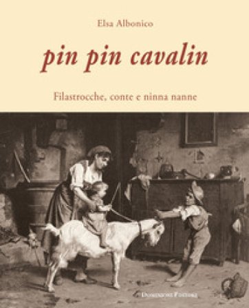 Pin Pin Cavalin. Filastrocche, conte e ninna nanne Elsa Albonico
