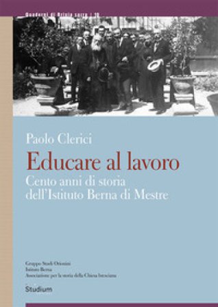Educare al lavoro. Cento anni di storia dell'Istituto Berna di Mestre Paolo Clerici