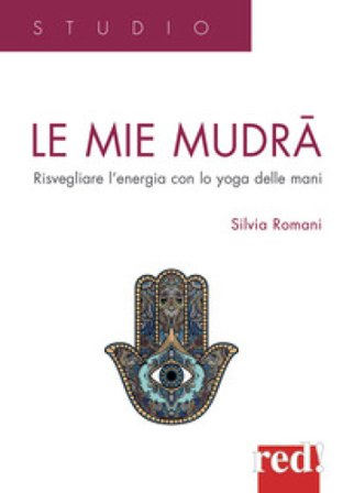 Le mie mudra. Risvegliare l'energia con lo yoga delle mani Silvia Romani