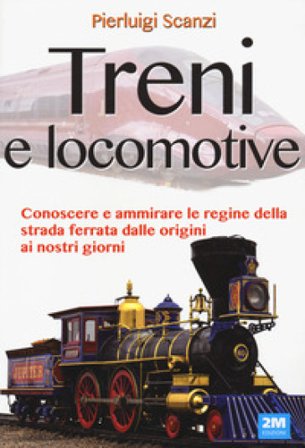 Treni e locomotive. Ediz. a colori Pierluigi Scanzi