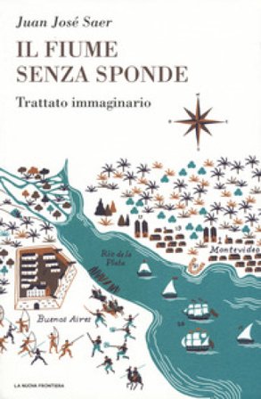 Il fiume senza sponde. Trattato immaginario Juan José Saer