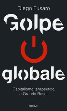Golpe globale. Capitalismo terapeutico e grande reset Diego Fusaro