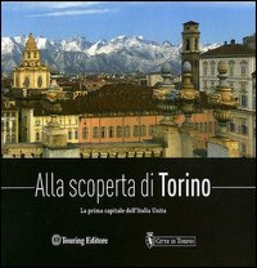 Alla scoperta di Torino. La prima capitale dell'Italia unita Federica De Luca