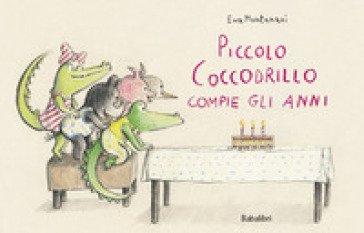 Piccolo coccodrillo compie gli anni. Ediz. a colori Eva Montanari