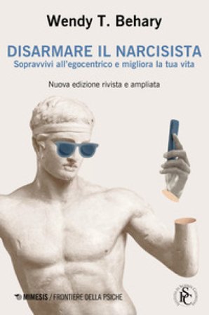 Disarmare il narcisista. Sopravvivi all'egocentrico e migliora la tua vita Wendy T. Behary