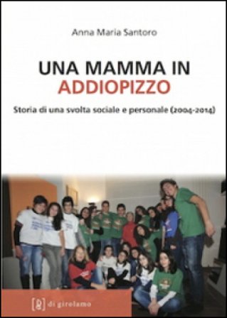 Una mamma in Addiopizzo. Storia di una svolta sociale e personale (2004-2014) Anna M. Santoro