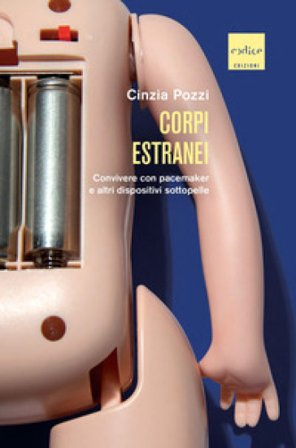 Corpi estranei. Convivere con pacemaker e altri dispositivi sottopelle Cinzia Pozzi