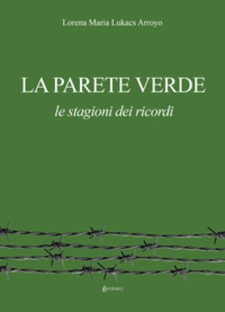 La parete verde. Le stagioni dei ricordi Lorena Maria Lukacs Arroyo