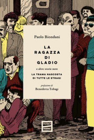 La ragazza di Gladio e altre storie nere. La trama nascosta di tutte le stragi Paolo Biondani