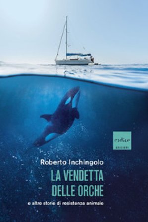 La vendetta delle orche e altre storie di resistenza animale Roberto Inchingolo