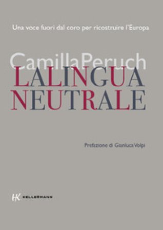 La lingua neutrale. Una voce fuori dal coro per ricostruire l'Europa Camilla Peruch