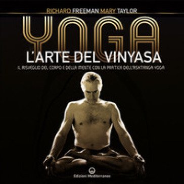 Yoga. L'arte del Vinyasa. Il risveglio del corpo e della mente con la pratica dell'Ashtanga yoga Richard Austin Freeman