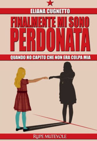 Finalmante mi sono perdonata. Quando ho capito che non era colpa mia Eliana Cugnetto