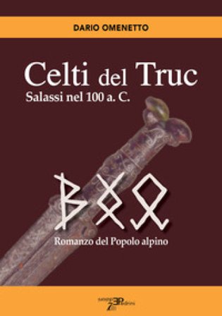 Celti del Truc. Salassi nel 100 a.C. Romanzo del popolo alpino Dario Omenetto