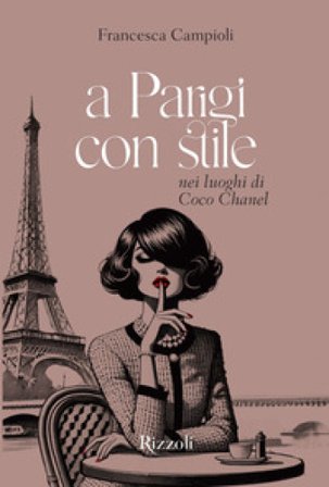 A Parigi con stile. Nei luoghi di Coco Chanel. Ediz. illustrata Francesca Campioli