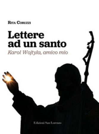 Lettere ad un santo. Karol Wojtyla, amico mio Rita Coruzzi