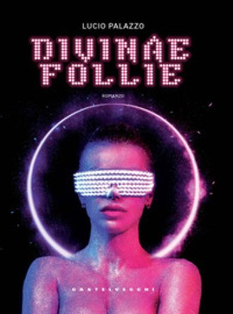 Divinae Follie. Storia della generazione che ballava negli anni Novanta Lucio Palazzo