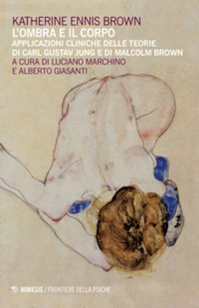 L'ombra e il corpo. Applicazioni cliniche delle teorie di Carl Gustav Jung e di Malcolm Brown Katherine Ennis Brown