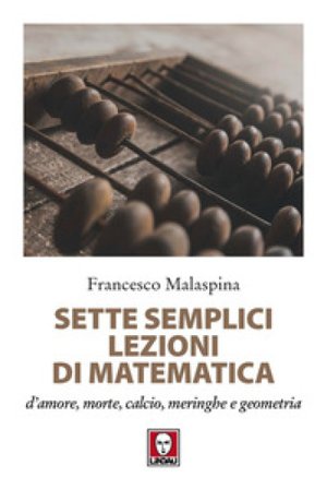 Sette semplici lezioni di matematica d'amore, morte, calcio, meringhe e geometria Francesco Malaspina