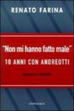 Non mi hanno fatto male. 10 anni con Andreotti Renato Farina