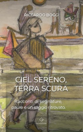 Ciel sereno terra scura. Racconti di segnature, paure e un saggio ritrovato Riccardo Boggi