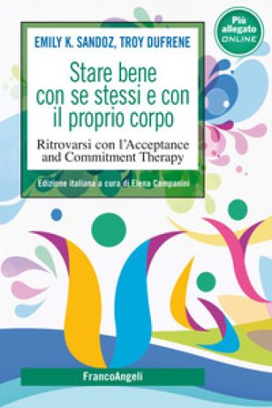 Stare bene con se stessi e con il proprio corpo. Ritrovarsi con l'Acceptance and Commitment Therapy. Con File audio per il download Emily K. Sandoz