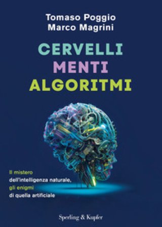Cervelli, menti, algoritmi. Il mistero dell'intelligenza naturale, gli enigmi di quella artificiale Tomaso Poggio