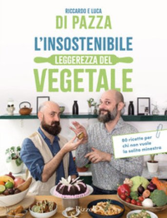 L'insostenibile leggerezza del vegetale. 80 ricette per chi non vuole la solita minestra Riccardo Di Pazza