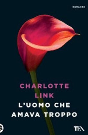 L'uomo che amava troppo. Ediz. illustrata Charlotte Link