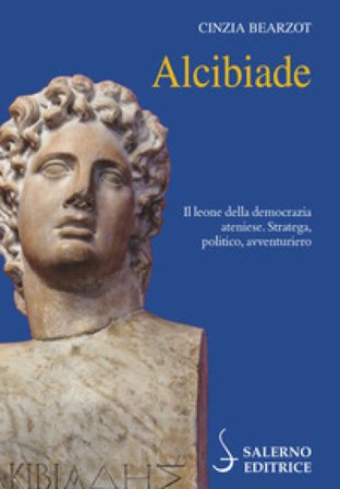 Alcibiade. Il leone della democrazia ateniese. Stratega, politico, avventuriero Cinzia Bearzot