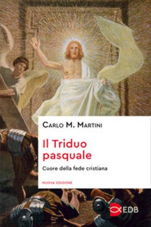 Il triduo pasquale. Cuore della fede cristiana Carlo Maria Martini