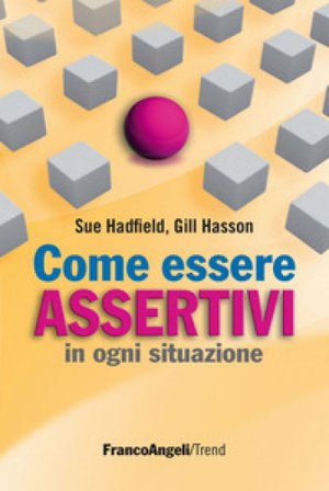 Come essere assertivi in ogni situazione Sue Hadfield
