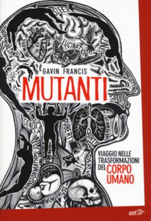 Mutanti. Viaggio nelle trasformazioni del corpo umano Gavin Francis
