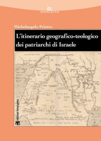 L'itinerario geografico-teologico dei patriarchi di Israele (Gen 11-50) Michelangelo Priotto