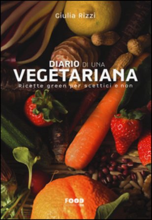 Diario di una vegetariana. Ricette green per scettici e non Giulia Rizzi