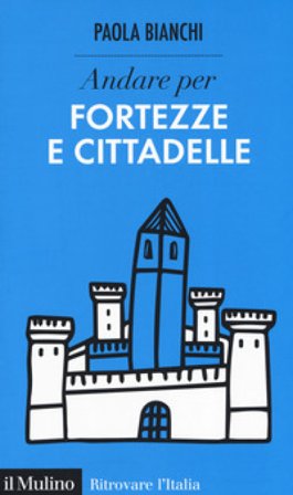 Andare per fortezze e cittadelle Paola Bianchi