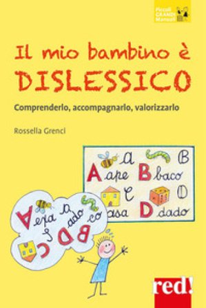Il mio bambino è dislessico. Comprenderlo, accompagnarlo, valorizzarlo Rossella Grenci