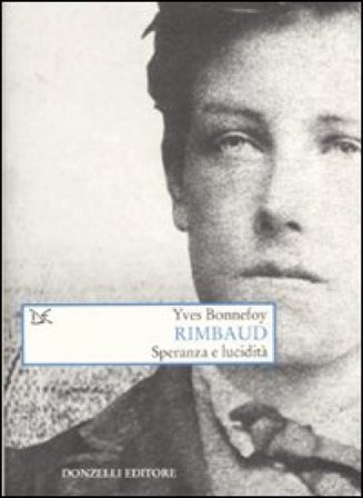 Rimbaud. Speranza e lucidità Yves Bonnefoy