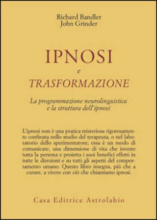 Ipnosi e trasformazione. La programmazione neurolinguistica e la struttura dell'ipnosi Richard Bandler